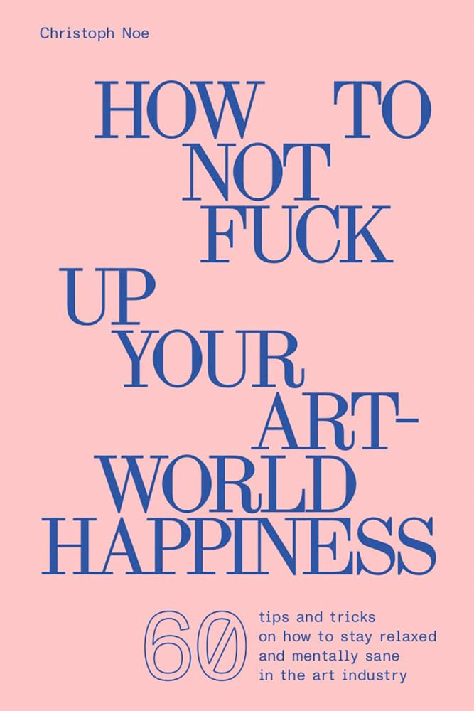 How to Not Fuck Up Your Art-World Happiness Book