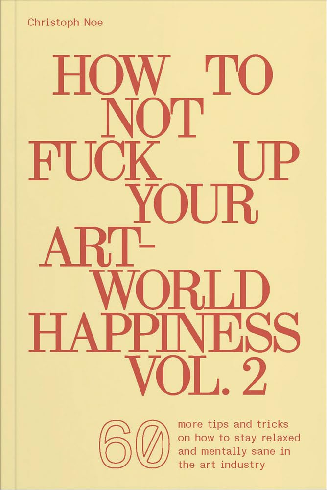 How to Not Fuck Up Your Art-World Happiness Vol. 2 Book