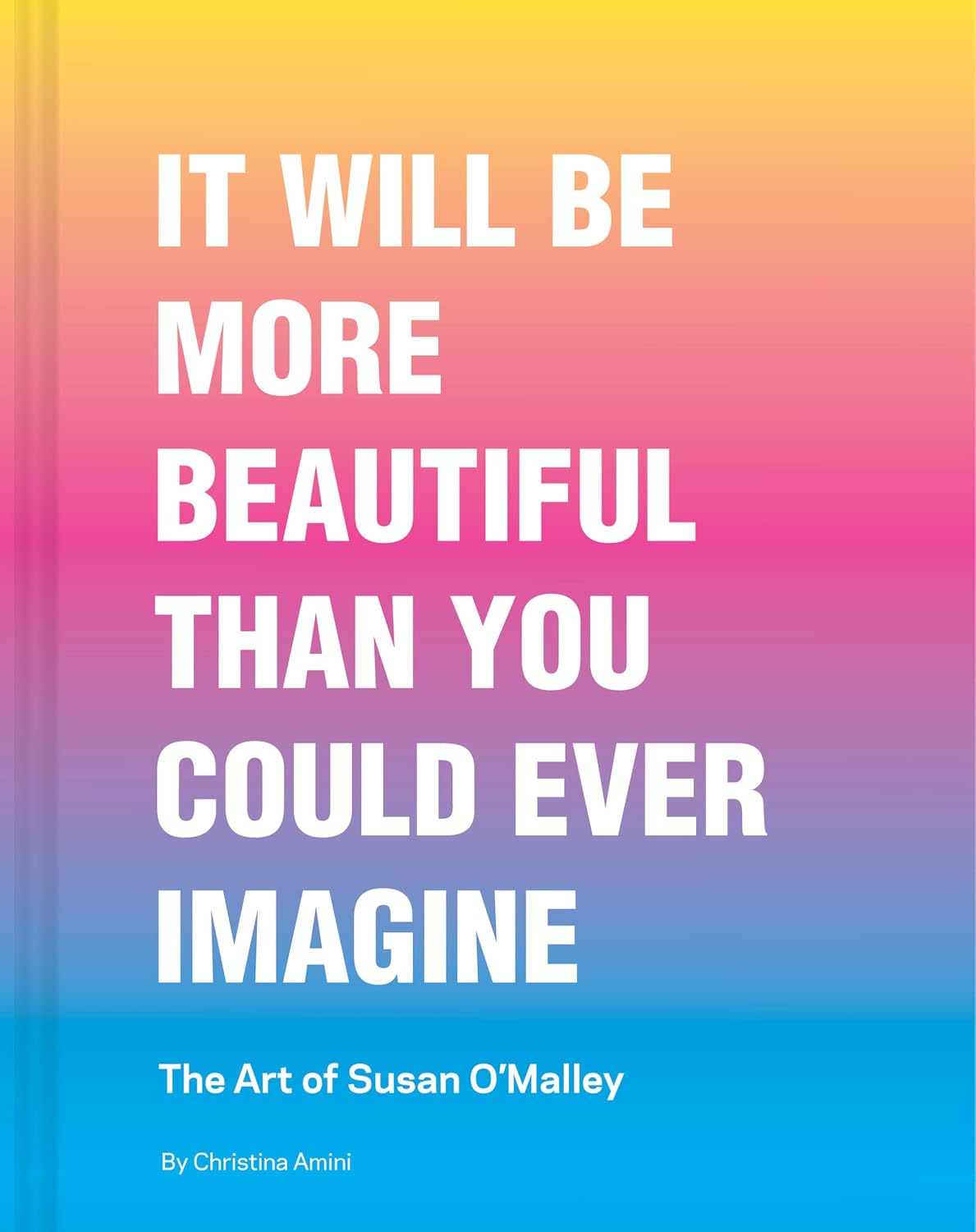 It Will Be More Beautiful Than You Could Ever Imagine: The Art of Susan O’Malley