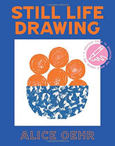 Still Life Drawing: A Creative Guide to Observing the World Around You