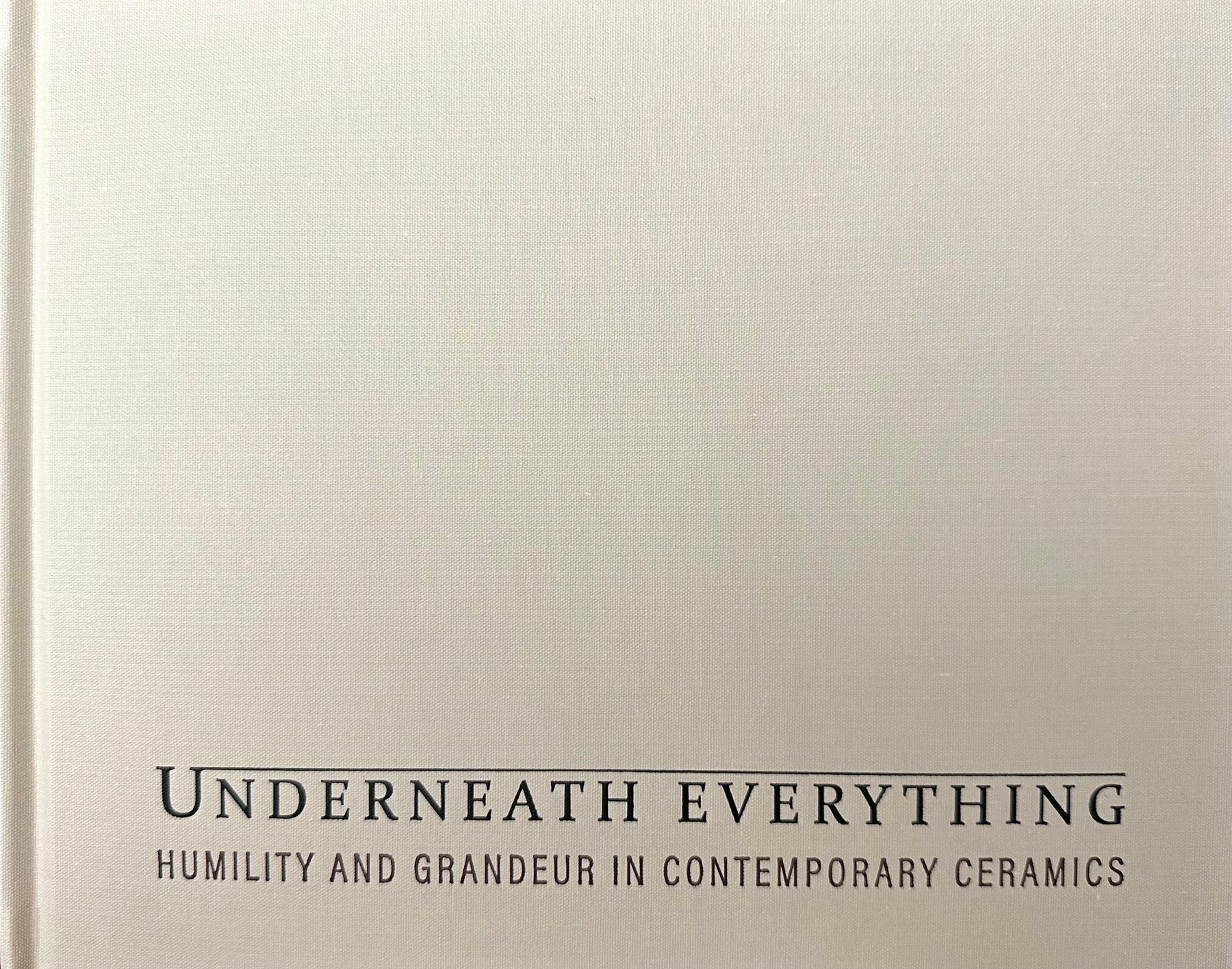 Underneath Everything: Humility and Grandeur in Contemporary Ceramics