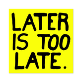 Sam Durant Later is Too Late Sticker