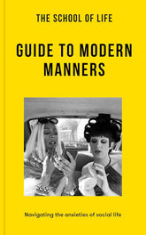 The School of Life: Guide to Modern Manners: Navigating the anxieties of social life