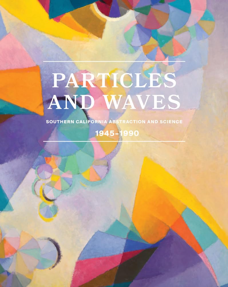 Particles and Waves: Southern California Abstraction and Science: 1945–1990