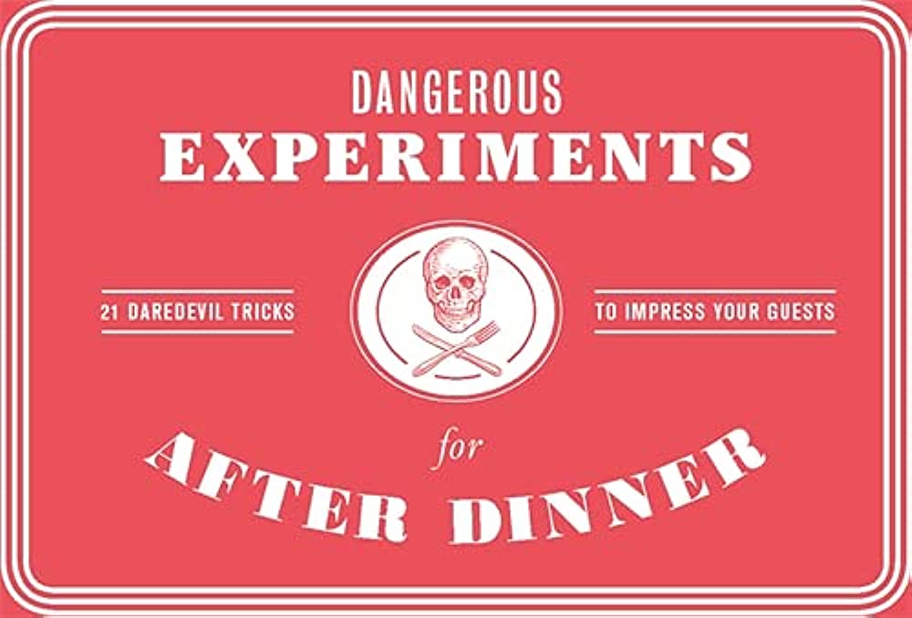 Dangerous Experiments for After Dinner: 21 Daredevil Tricks to Impress Your Guests Game